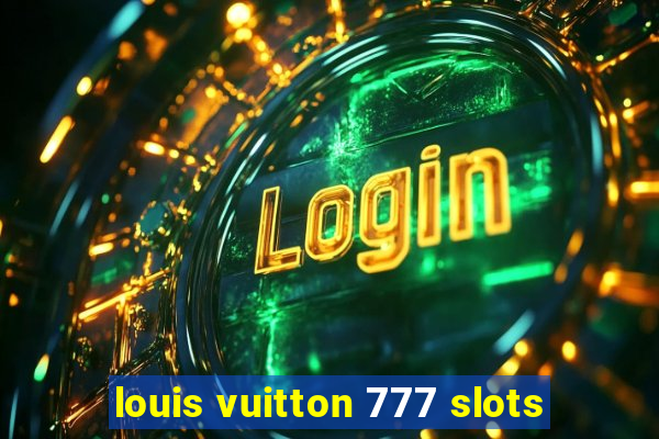 louis vuitton 777 slots